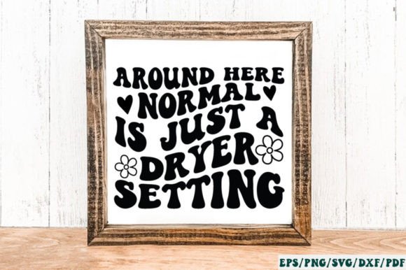 Around Here Normal is Just a Dryer Graphics for Crafts
