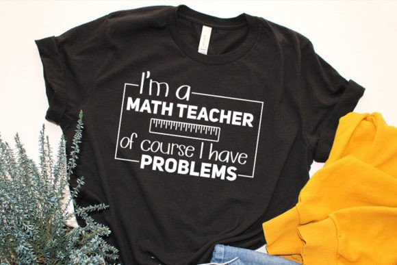 I m a Math Teacher I Have Problems SVG for Crafts and Graphics