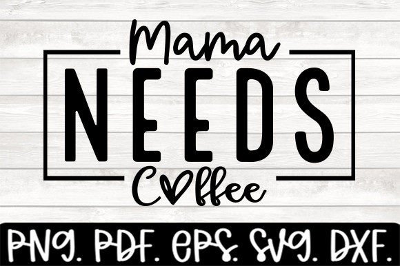Mama Needs Coffee Svg Funny Mom Graphics for Crafts