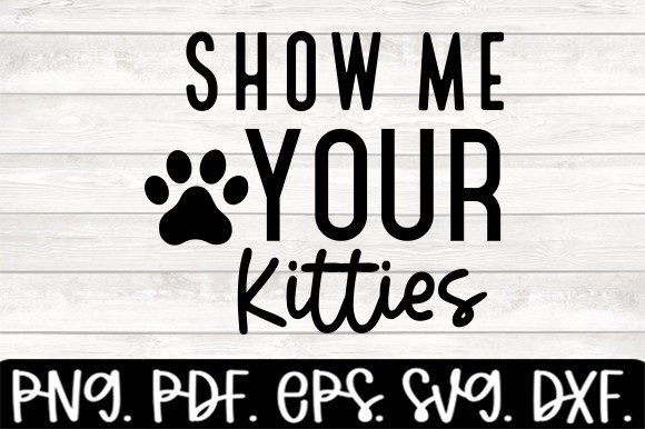 Show Me Your Kitties Funny Dog Graphics for Crafts