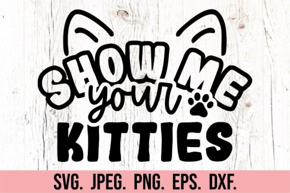 Show Me Your Kitties SVG – Graphics for Crafts